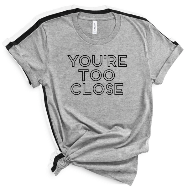 YOU'RE TOO CLOSE