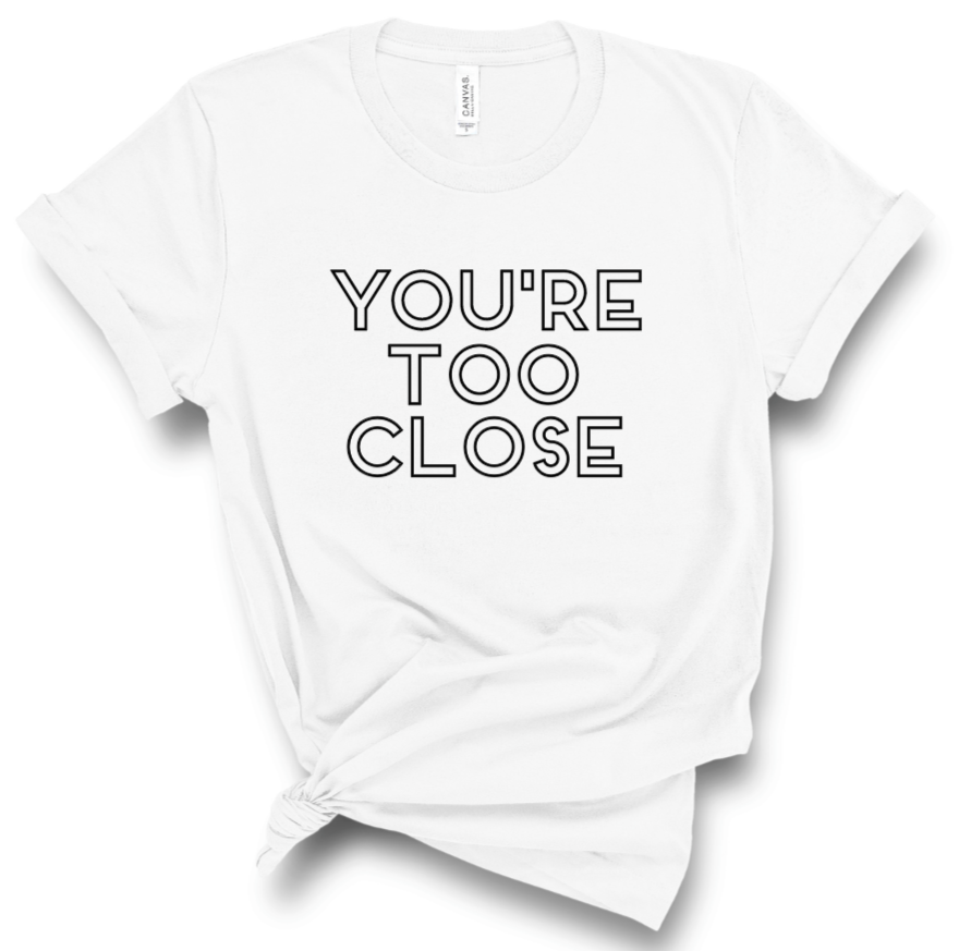 YOU'RE TOO CLOSE