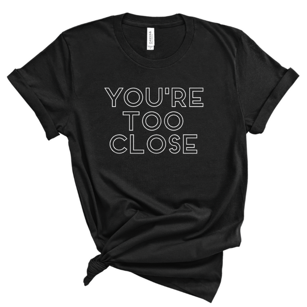 YOU'RE TOO CLOSE