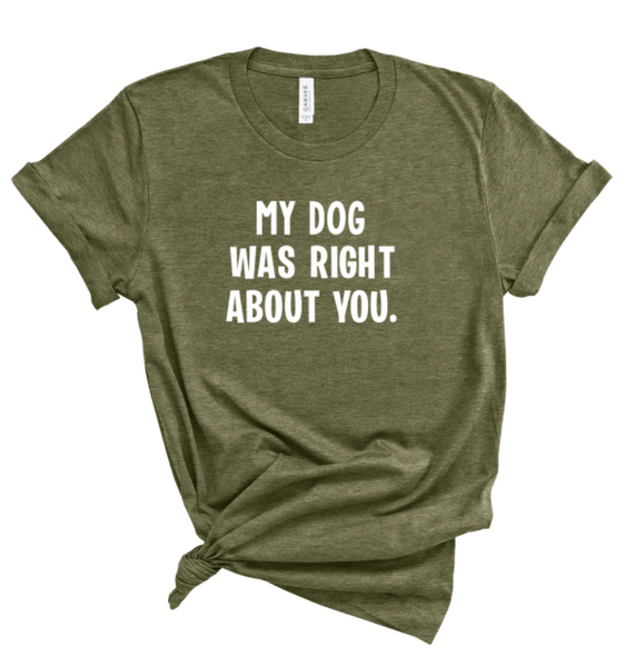 MY DOG WAS RIGHT ABOUT YOU.