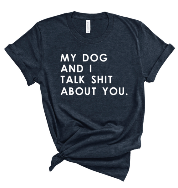 MY DOG AND I TALK SHIT ABOUT YOU.