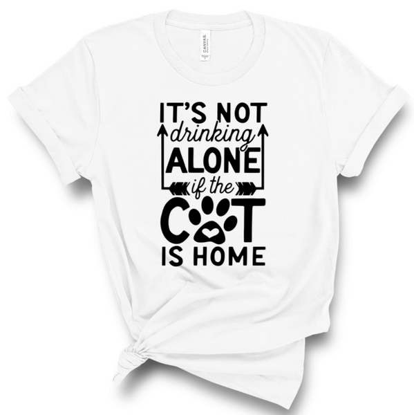 IT'S NOT DRINKING ALONE IF THE CAT IS HOME