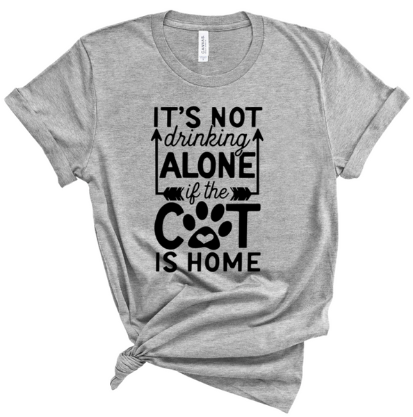 IT'S NOT DRINKING ALONE IF THE CAT IS HOME