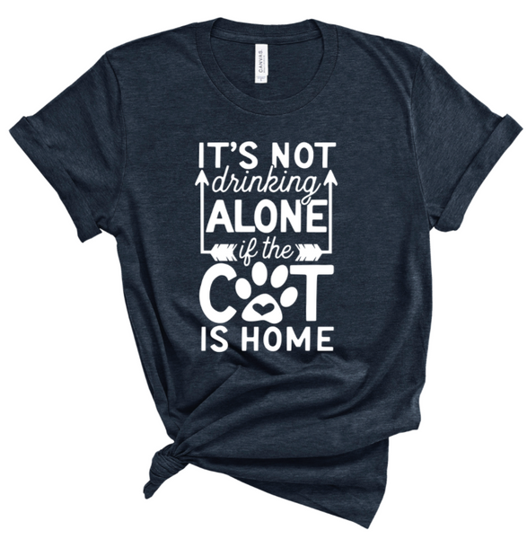 IT'S NOT DRINKING ALONE IF THE CAT IS HOME
