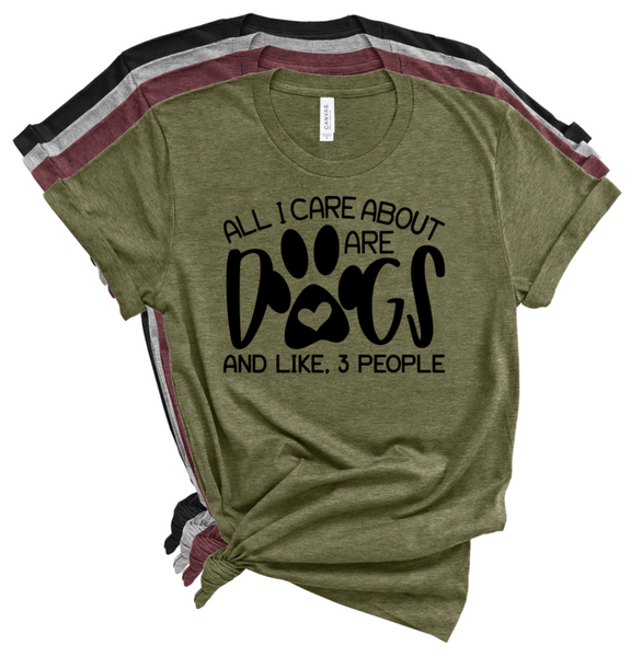 ALL I CARE ABOUT ARE DOGS AND LIKE 3 PEOPLE