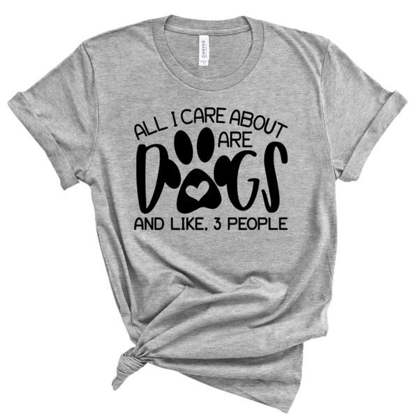 ALL I CARE ABOUT ARE DOGS AND LIKE 3 PEOPLE