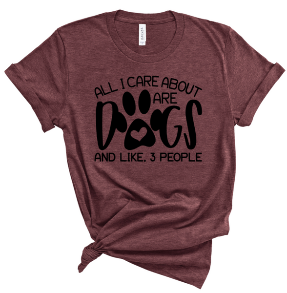 ALL I CARE ABOUT ARE DOGS AND LIKE 3 PEOPLE