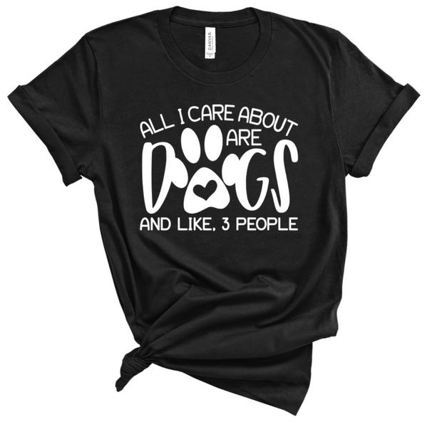 ALL I CARE ABOUT ARE DOGS AND LIKE 3 PEOPLE