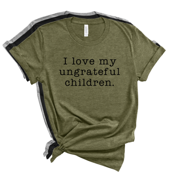 I LOVE MY UNGRATEFUL CHILDREN.